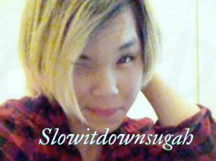 Slowitdownsugah