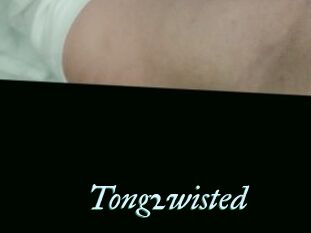 Tong2wisted